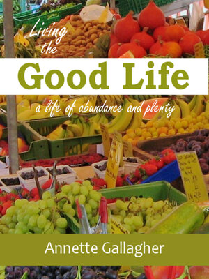 cover image of Living the Good Life, a life of abundance and plenty
